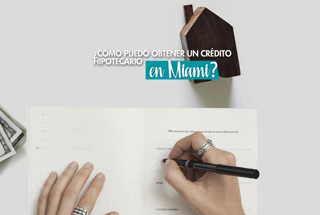 ¿Cómo puedo obtener un crédito hipotecario en Miami? ¿Cómo puedo obtener un crédito hipotecario en Florida? ¿Requisitos para un crédito hipotecario? ¿Cómo aplicar un financiamiento en Florida?