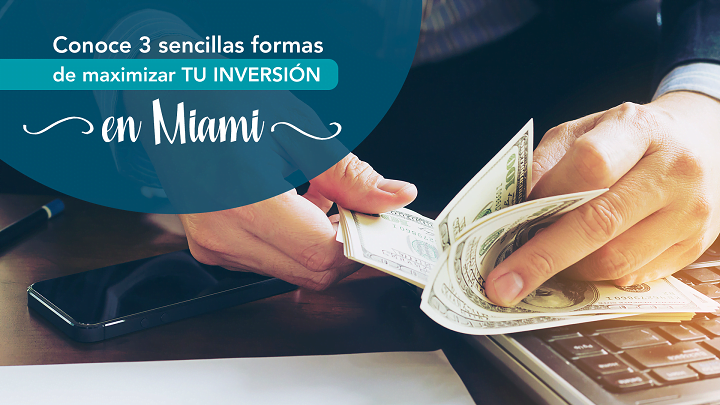 formas de maximizar tu inversion en miami
