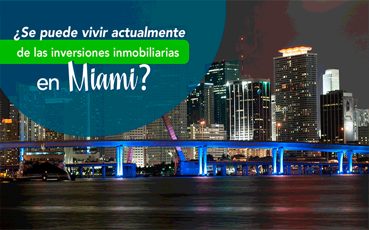 se puede vivir actualmente de las inversiones inmobiliarias en miami