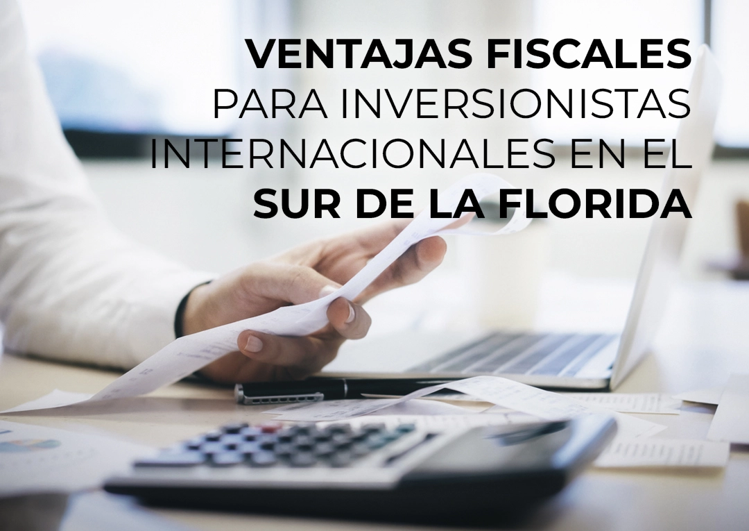 Inversionista revisando documentos con calculadora - ventajas fiscales para inversionistas internacionales en el sur de la Florida
